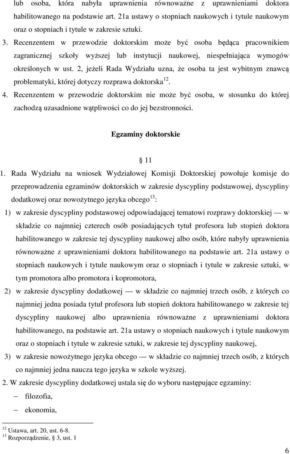 2, jeżeli Rada Wydziału uzna, że osoba ta jest wybitnym znawcą problematyki, której dotyczy rozprawa doktorska 12. 4.