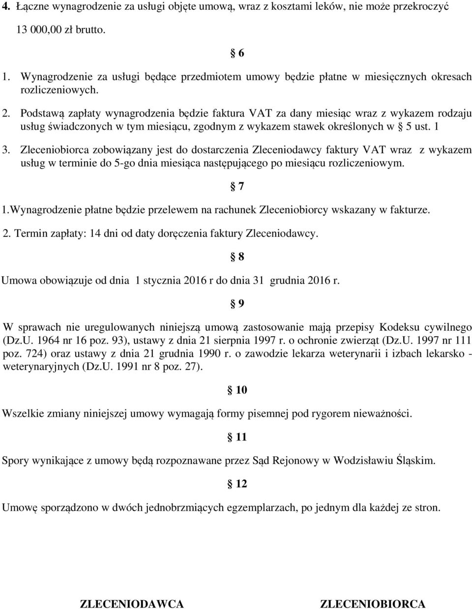 Podstawą zapłaty wynagrodzenia będzie faktura VAT za dany miesiąc wraz z wykazem rodzaju usług świadczonych w tym miesiącu, zgodnym z wykazem stawek określonych w 5 ust. 1 3.