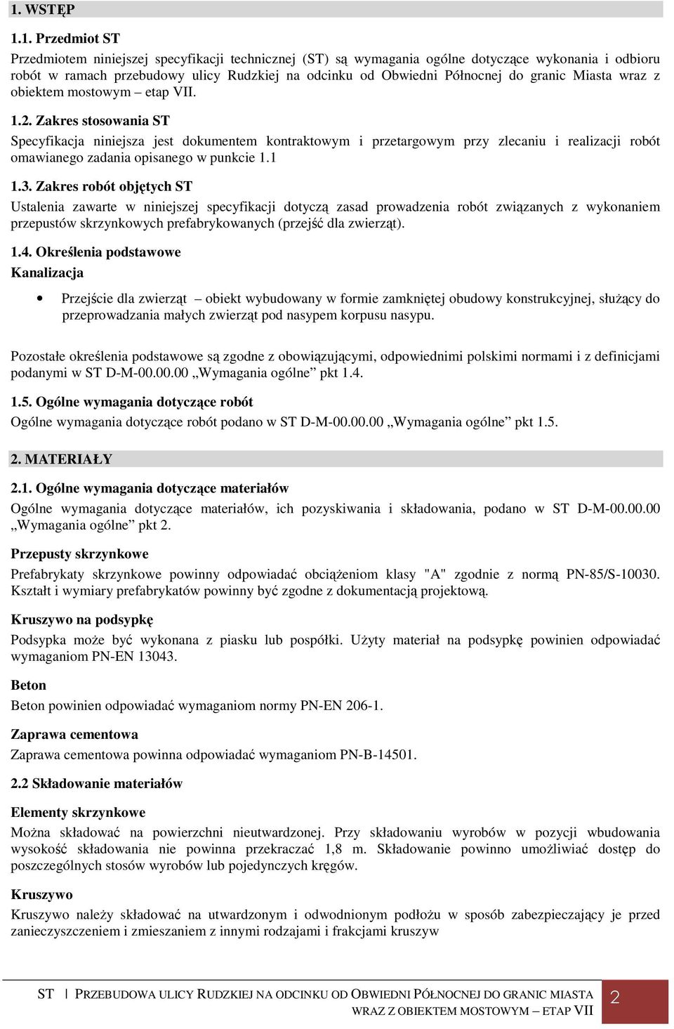 Zakres stosowania ST Specyfikacja niniejsza jest dokumentem kontraktowym i przetargowym przy zlecaniu i realizacji robót omawianego zadania opisanego w punkcie 1.1 1.3.