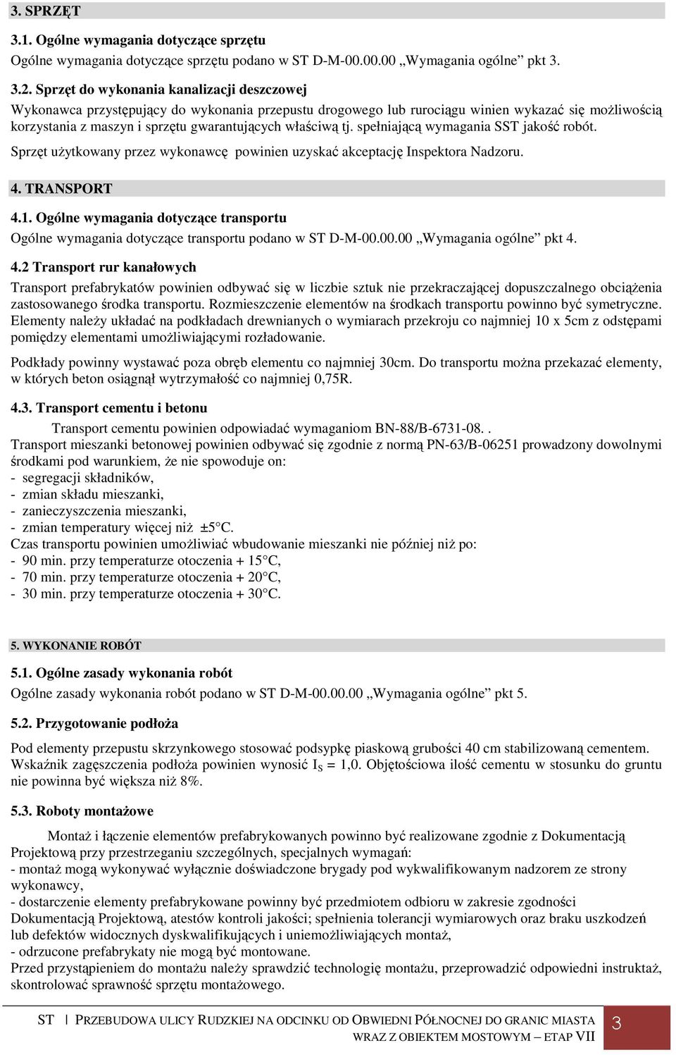 tj. spełniającą wymagania SST jakość robót. Sprzęt użytkowany przez wykonawcę powinien uzyskać akceptację Inspektora Nadzoru. 4. TRANSPORT 4.1.