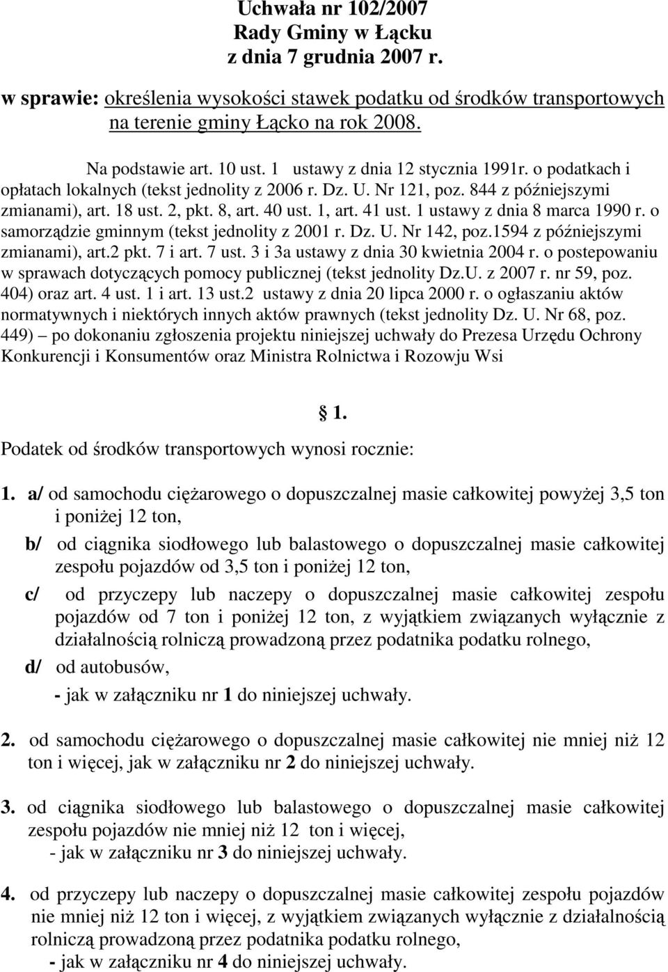 1 ustawy z dnia 8 marca 1990 r. o samorządzie gminnym (tekst jednolity z 2001 r. Dz. U. Nr 142, poz.1594 z późniejszymi zmianami), art.2 pkt. 7 i art. 7 ust. 3 i 3a ustawy z dnia 30 kwietnia 2004 r.