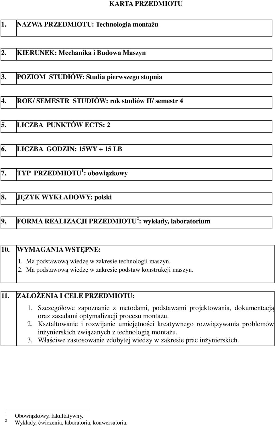 Ma podstawową wiedzę w zakresie technologii maszyn.. Ma podstawową wiedzę w zakresie podstaw konstrukcji maszyn. 11. ZAŁOŻENIA I CELE PRZEDMIOTU: 1.