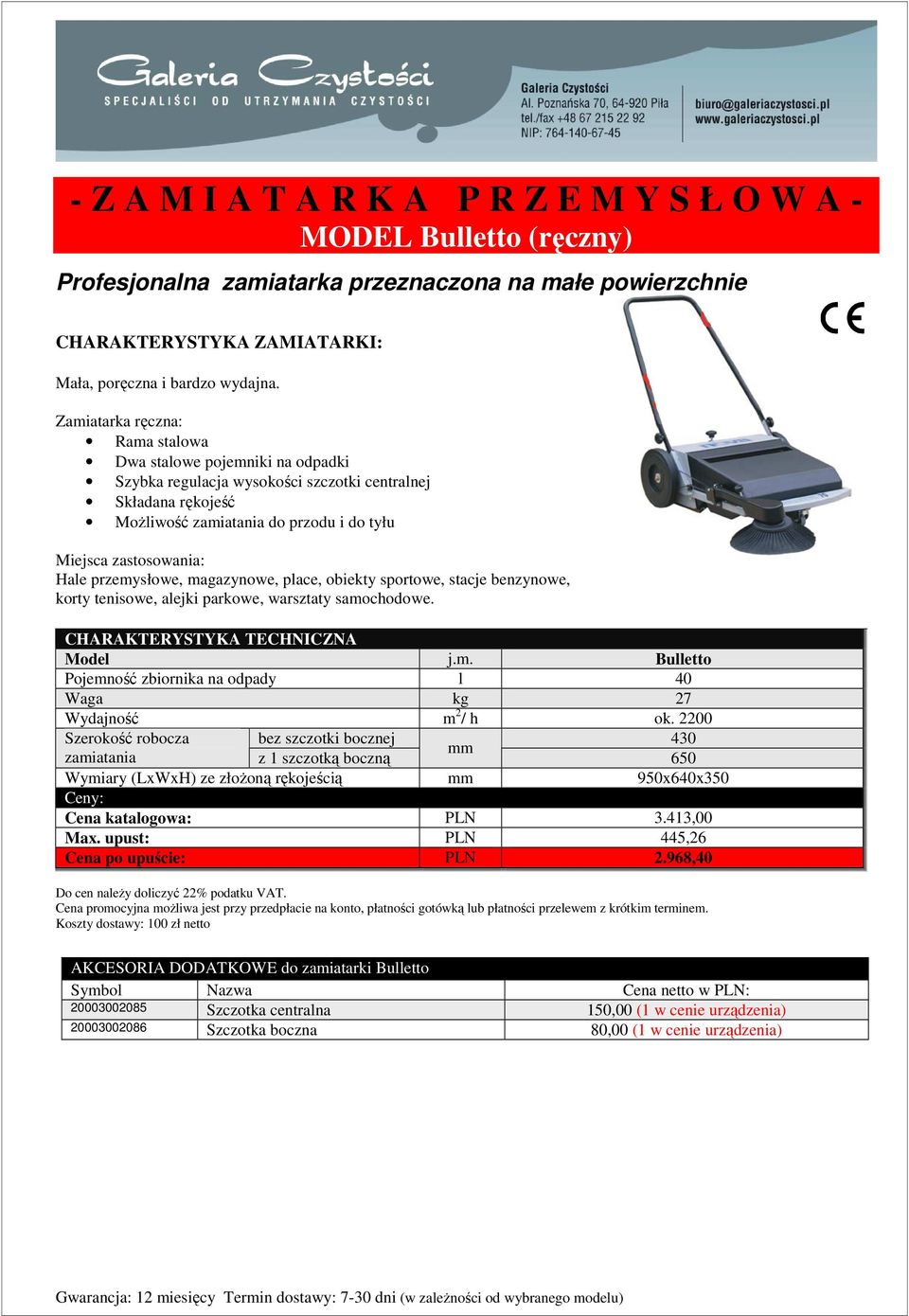 przemysłowe, magazynowe, place, obiekty sportowe, stacje benzynowe, korty tenisowe, alejki parkowe, warsztaty samochodowe. CHARAKTERYSTYKA TECHNICZNA Model j.m. Bulletto Pojemność zbiornika na odpady l 40 Waga kg 27 Wydajność m 2 / h ok.