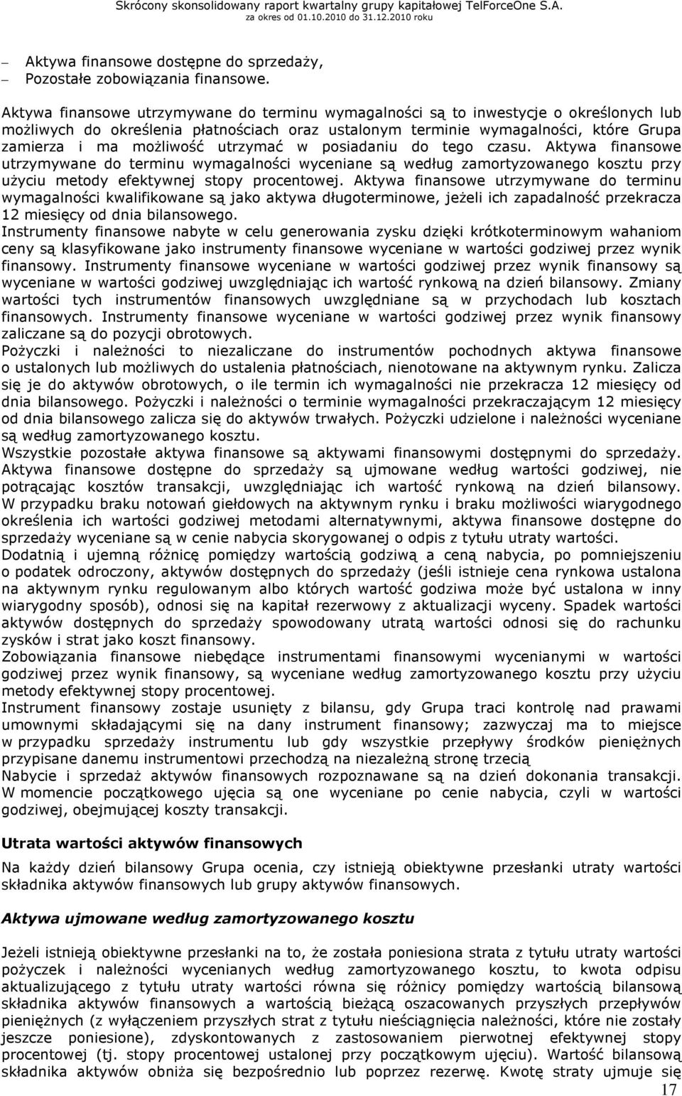 utrzymać w posiadaniu do tego czasu. Aktywa finansowe utrzymywane do terminu wymagalności wyceniane są według zamortyzowanego kosztu przy uŝyciu metody efektywnej stopy procentowej.