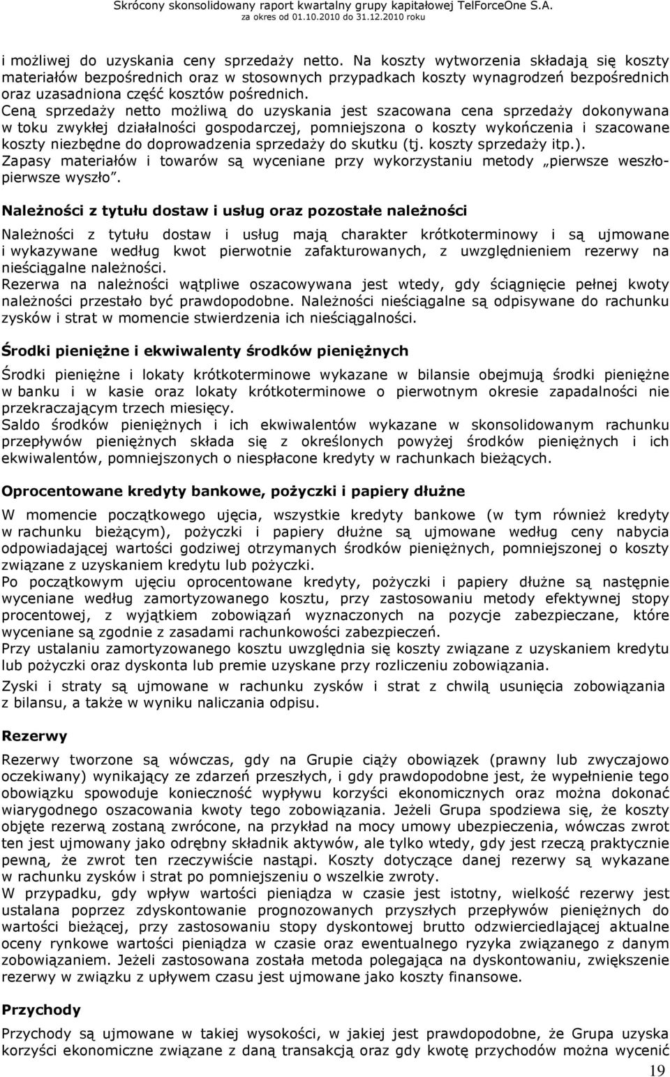 Ceną sprzedaŝy netto moŝliwą do uzyskania jest szacowana cena sprzedaŝy dokonywana w toku zwykłej działalności gospodarczej, pomniejszona o koszty wykończenia i szacowane koszty niezbędne do