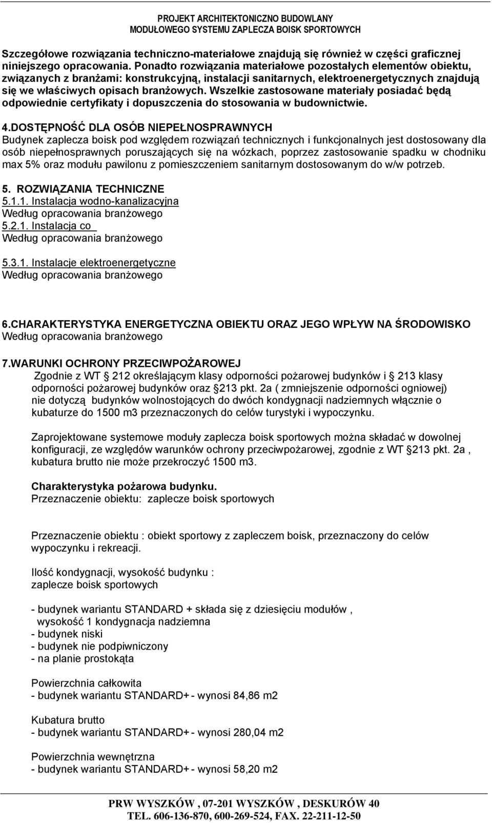 Wszelkie zastosowane materiały posiadać będą odpowiednie certyfikaty i dopuszczenia do stosowania w budownictwie. 4.