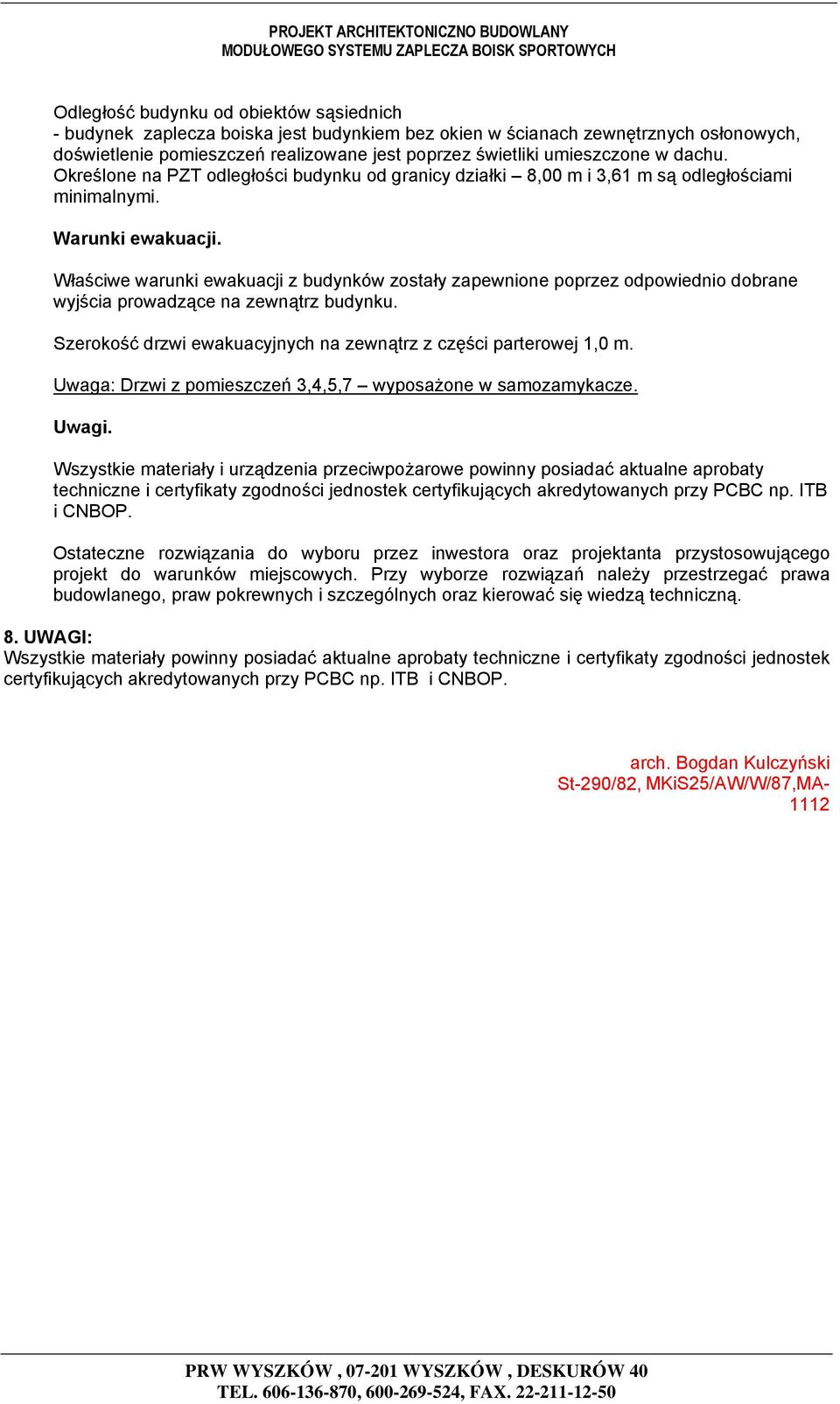 Właściwe warunki ewakuacji z budynków zostały zapewnione poprzez odpowiednio dobrane wyjścia prowadzące na zewnątrz budynku. Szerokość drzwi ewakuacyjnych na zewnątrz z części parterowej 1,0 m.