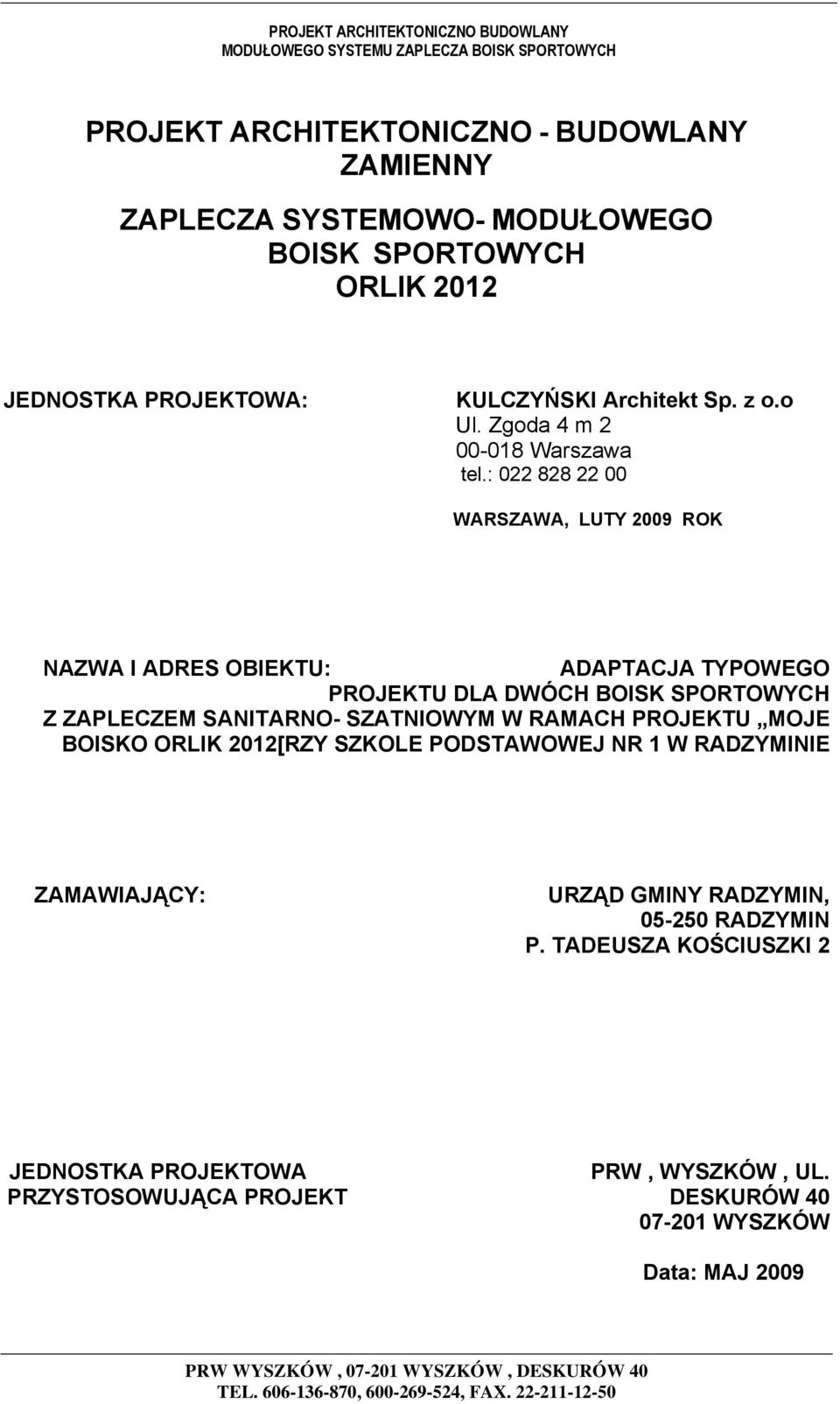 : 022 828 22 00 WARSZAWA, LUTY 2009 ROK NAZWA I ADRES OBIEKTU: ADAPTACJA TYPOWEGO PROJEKTU DLA DWÓCH BOISK SPORTOWYCH Z ZAPLECZEM SANITARNO- SZATNIOWYM