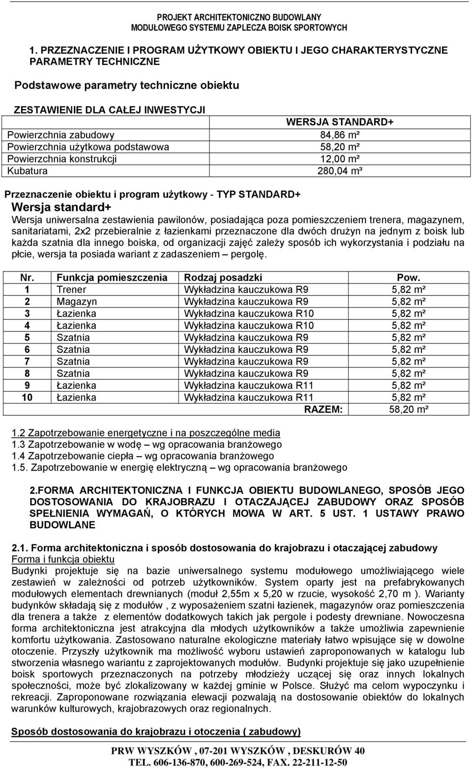 uniwersalna zestawienia pawilonów, posiadająca poza pomieszczeniem trenera, magazynem, sanitariatami, 2x2 przebieralnie z łazienkami przeznaczone dla dwóch drużyn na jednym z boisk lub każda szatnia
