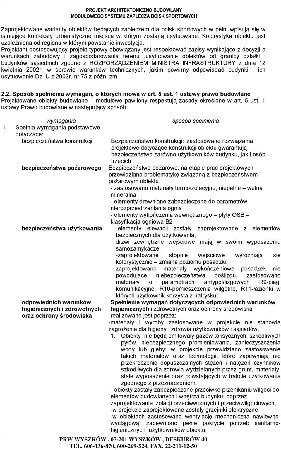 Projektant dostosowujący projekt typowy obowiązany jest respektować zapisy wynikające z decyzji o warunkach zabudowy i zagospodarowania terenu,usytuowanie obiektów od granicy działki i budynków