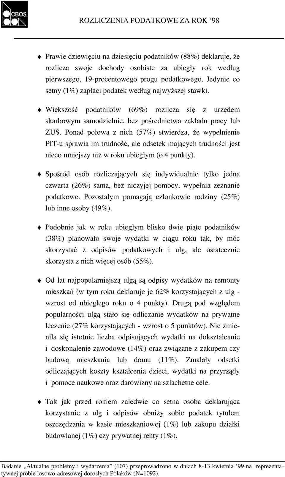 Ponad połowa z nich (57%) stwierdza, że wypełnienie PIT-u sprawia im trudność, ale odsetek mających trudności jest nieco mniejszy niż w roku ubiegłym (o 4 punkty).