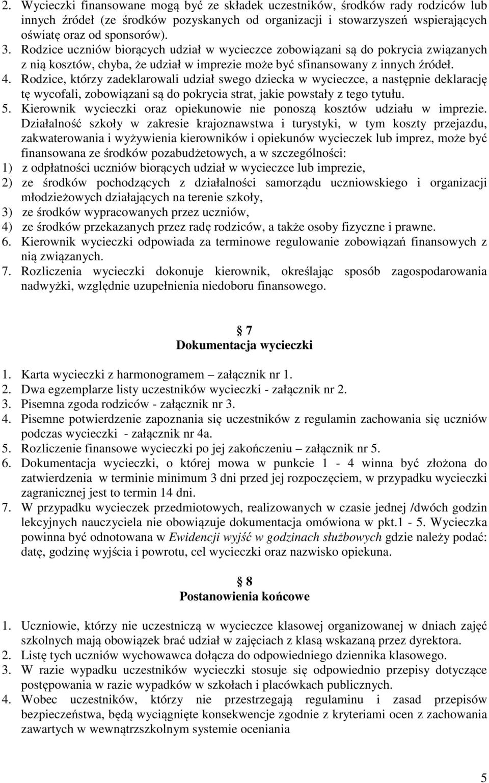 Rodzice, którzy zadeklarowali udział swego dziecka w wycieczce, a następnie deklarację tę wycofali, zobowiązani są do pokrycia strat, jakie powstały z tego tytułu. 5.