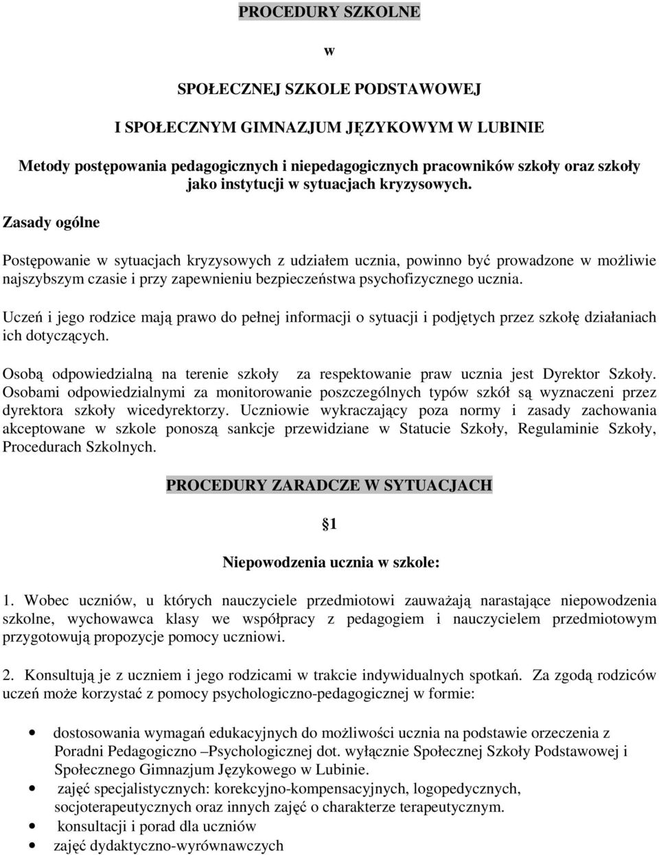 Zasady ogólne Postępowanie w sytuacjach kryzysowych z udziałem ucznia, powinno być prowadzone w możliwie najszybszym czasie i przy zapewnieniu bezpieczeństwa psychofizycznego ucznia.