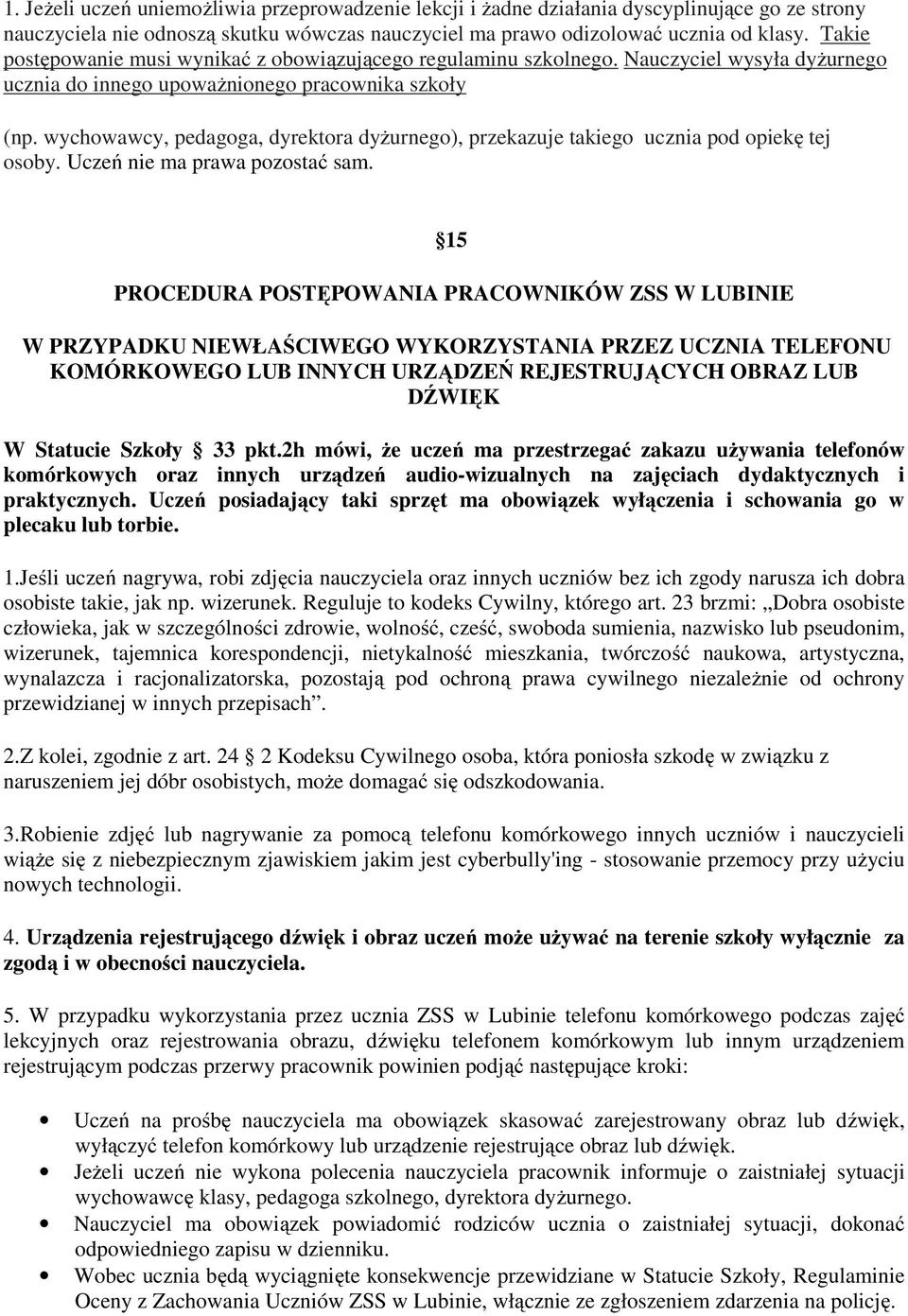 wychowawcy, pedagoga, dyrektora dyżurnego), przekazuje takiego ucznia pod opiekę tej osoby. Uczeń nie ma prawa pozostać sam.