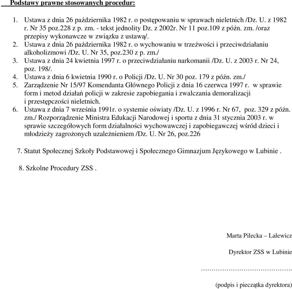 Ustawa z dnia 24 kwietnia 1997 r. o przeciwdziałaniu narkomanii /Dz. U. z 2003 r. Nr 24, poz. 198/. 4. Ustawa z dnia 6 kwietnia 1990 r. o Policji /Dz. U. Nr 30 poz. 179 z późn. zm./ 5.