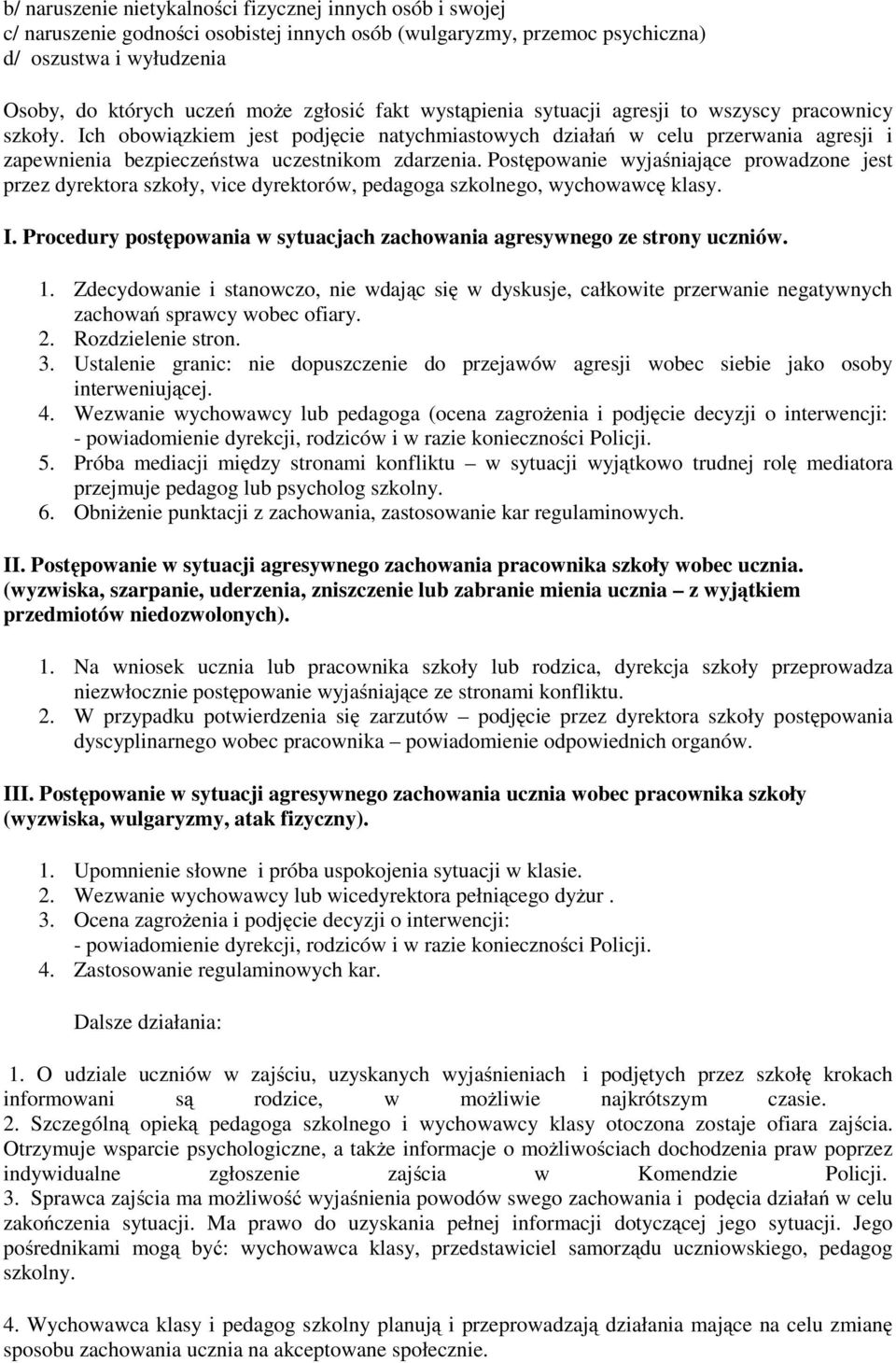 Postępowanie wyjaśniające prowadzone jest przez dyrektora szkoły, vice dyrektorów, pedagoga szkolnego, wychowawcę klasy. I.