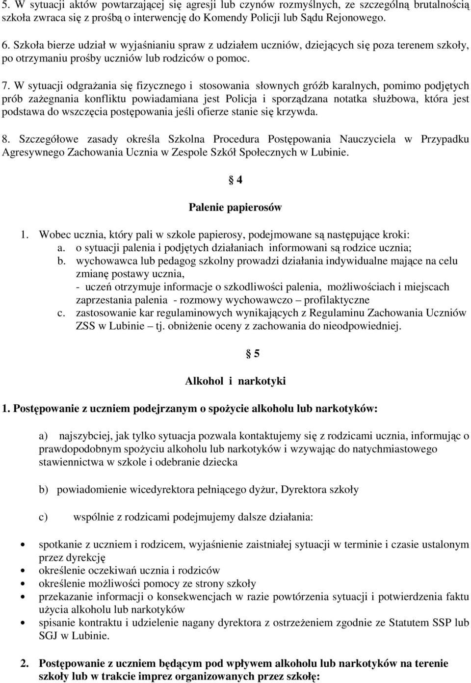 W sytuacji odgrażania się fizycznego i stosowania słownych gróźb karalnych, pomimo podjętych prób zażegnania konfliktu powiadamiana jest Policja i sporządzana notatka służbowa, która jest podstawa do