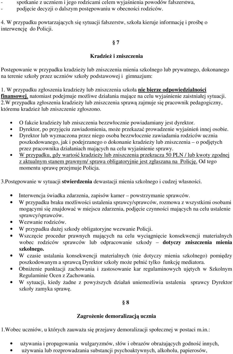 7 Kradzież i zniszczenia Postępowanie w przypadku kradzieży lub zniszczenia mienia szkolnego lub prywatnego, dokonanego na terenie szkoły przez uczniów szkoły podstawowej i gimnazjum: 1.