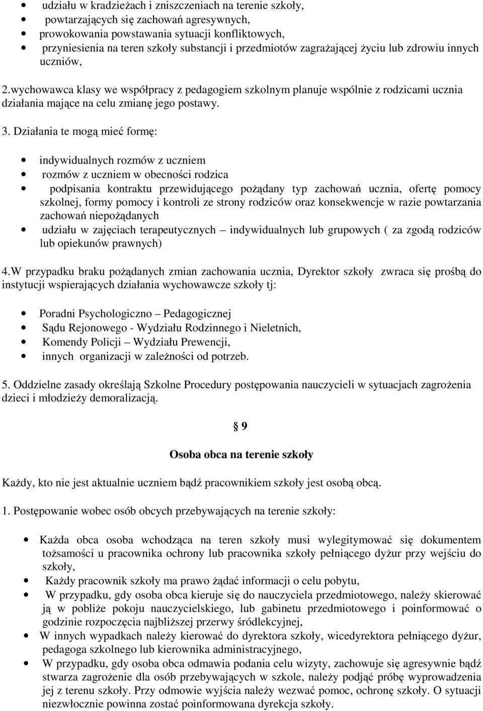 Działania te mogą mieć formę: indywidualnych rozmów z uczniem rozmów z uczniem w obecności rodzica podpisania kontraktu przewidującego pożądany typ zachowań ucznia, ofertę pomocy szkolnej, formy