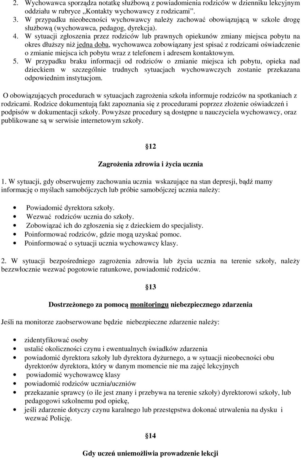 W sytuacji zgłoszenia przez rodziców lub prawnych opiekunów zmiany miejsca pobytu na okres dłuższy niż jedna doba, wychowawca zobowiązany jest spisać z rodzicami oświadczenie o zmianie miejsca ich