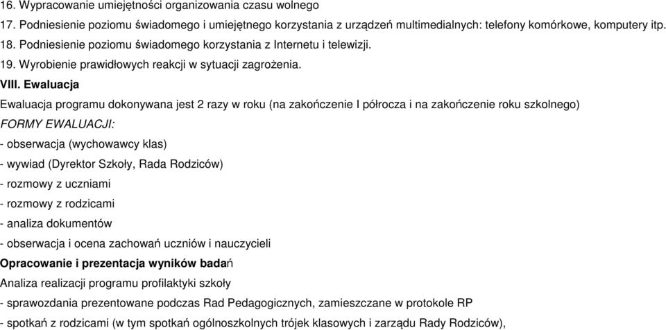 Ewaluacja Ewaluacja programu dokonywana jest 2 razy w roku (na zakończenie I półrocza i na zakończenie roku szkolnego) FORMY EWALUACJI: - obserwacja (wychowawcy klas) - wywiad (Dyrektor Szkoły, Rada