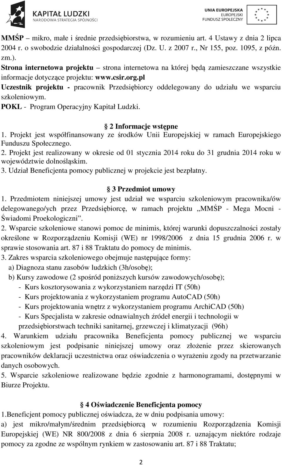 pl Uczestnik projektu - pracownik Przedsiębiorcy oddelegowany do udziału we wsparciu szkoleniowym. POKL - Program Operacyjny Kapitał Ludzki. 2 Informacje wstępne 1.