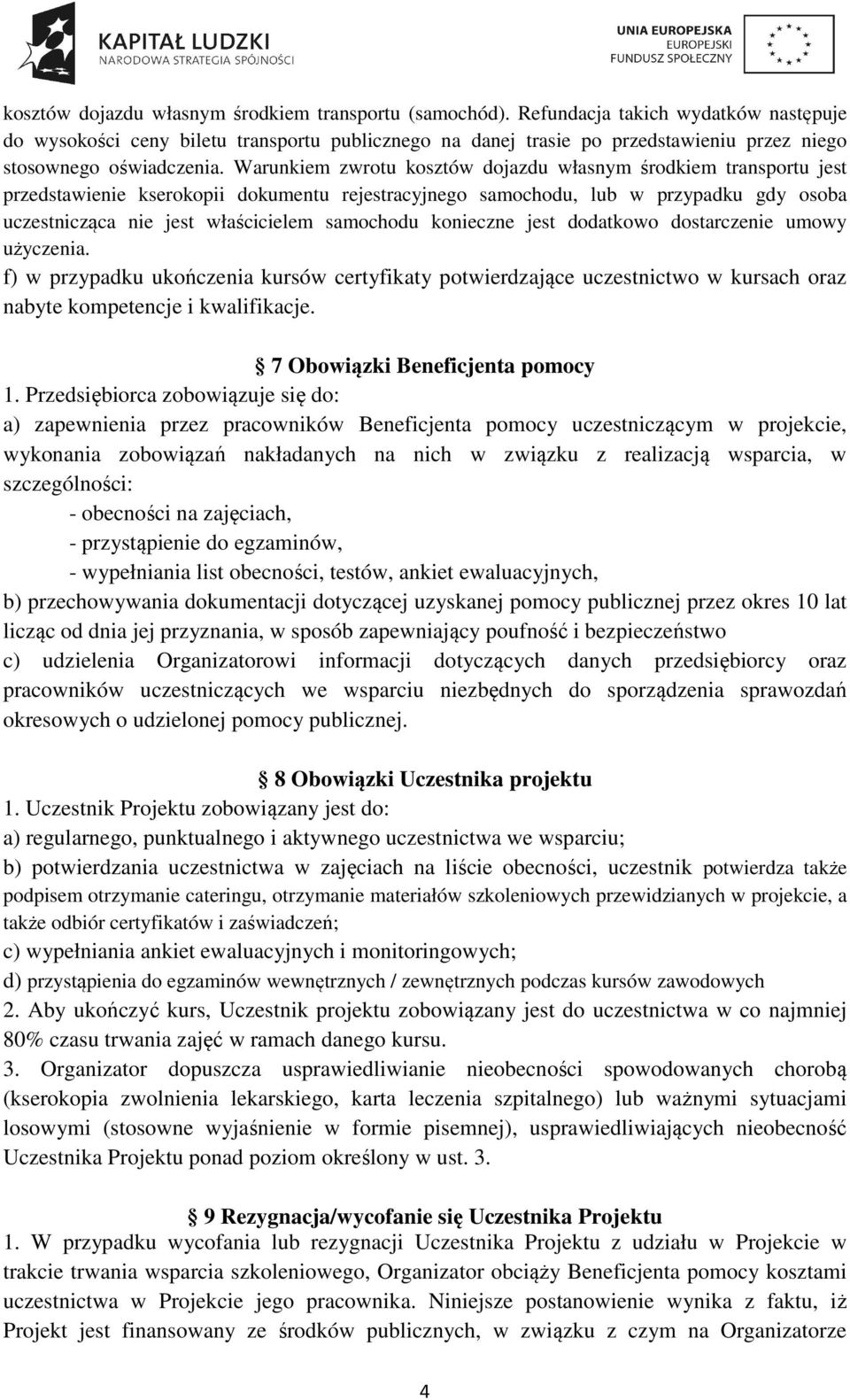 Warunkiem zwrotu kosztów dojazdu własnym środkiem transportu jest przedstawienie kserokopii dokumentu rejestracyjnego samochodu, lub w przypadku gdy osoba uczestnicząca nie jest właścicielem