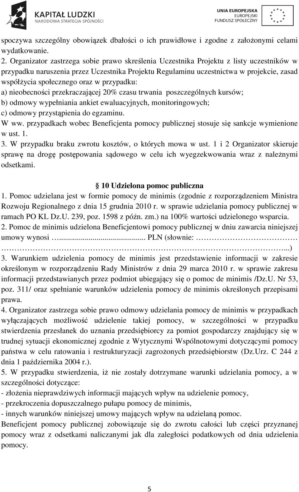 oraz w przypadku: a) nieobecności przekraczającej 20% czasu trwania poszczególnych kursów; b) odmowy wypełniania ankiet ewaluacyjnych, monitoringowych; c) odmowy przystąpienia do egzaminu. W ww.