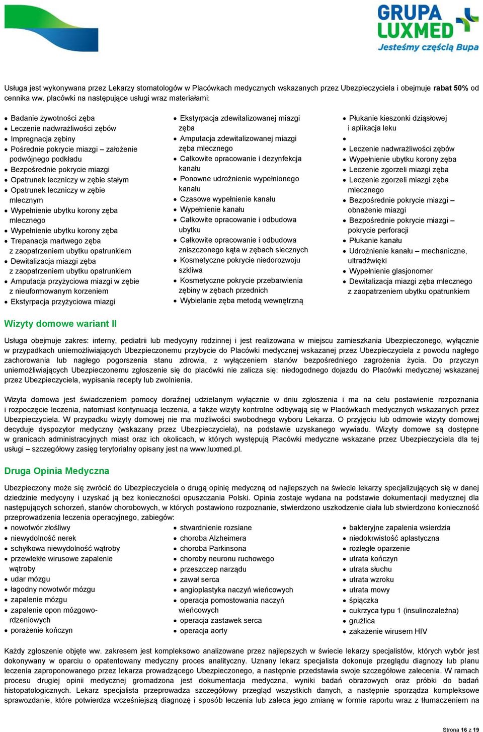 miazgi Opatrunek leczniczy w zębie stałym Opatrunek leczniczy w zębie mlecznym Wypełnienie ubytku korony zęba mlecznego Wypełnienie ubytku korony zęba Trepanacja martwego zęba z zaopatrzeniem ubytku