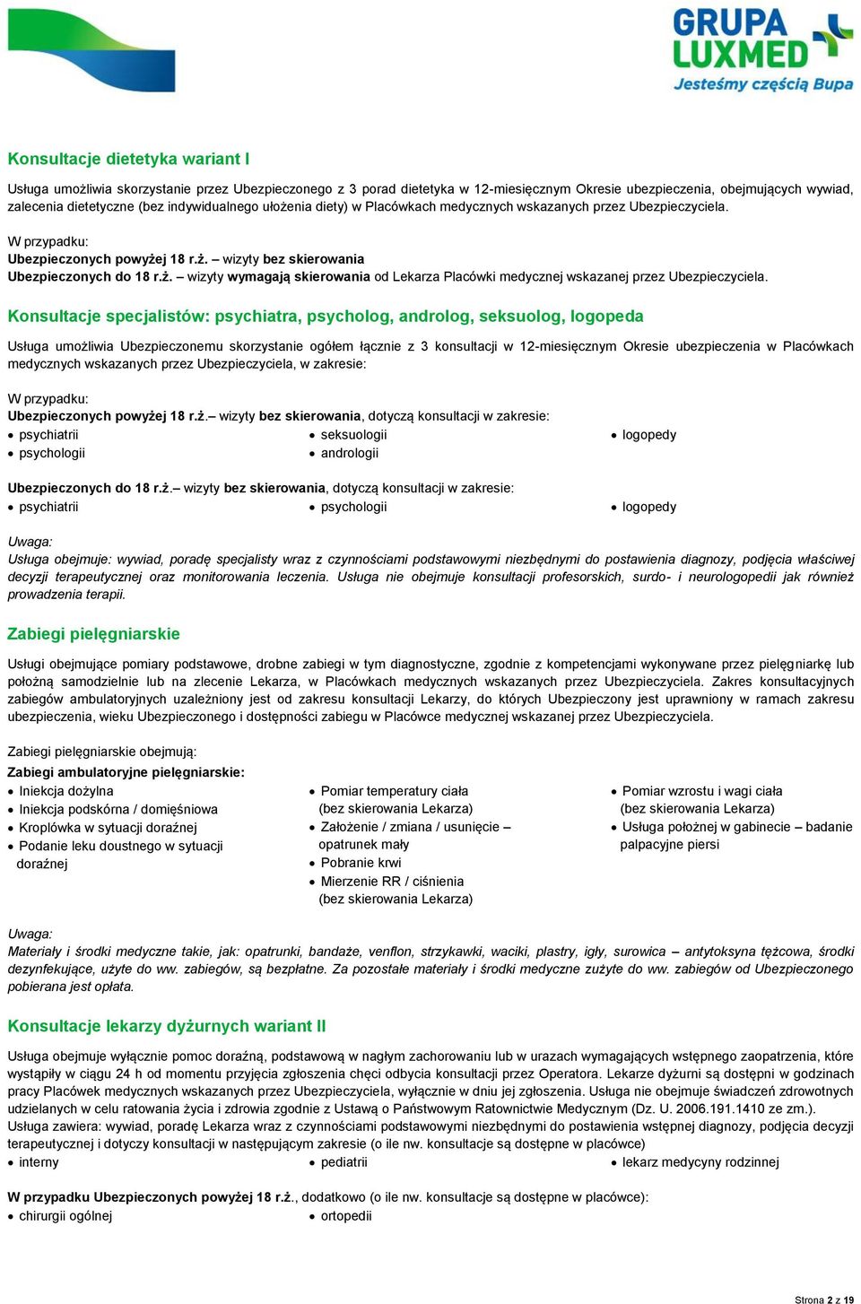 Konsultacje specjalistów: psychiatra, psycholog, androlog, seksuolog, logopeda Usługa umożliwia Ubezpieczonemu skorzystanie ogółem łącznie z 3 konsultacji w 12-miesięcznym Okresie ubezpieczenia w