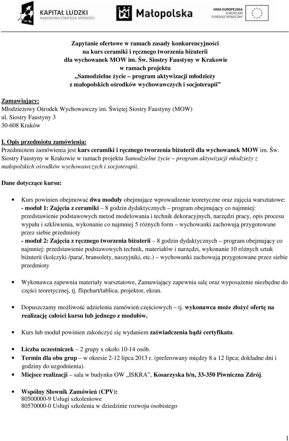 Świętej Siostry Faustyny (MOW) ul. Siostry Faustyny 3 30-608 Kraków I. Opis przedmiotu zamówienia: Przedmiotem zamówienia jest kurs ceramiki i ręcznego tworzenia biżuterii dla wychowanek MOW im. Św.