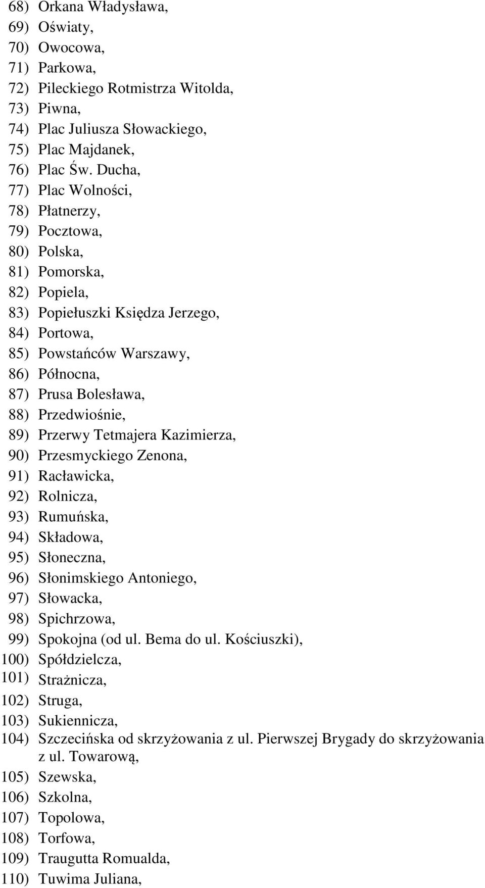 88) Przedwiośnie, 89) Przerwy Tetmajera Kazimierza, 90) Przesmyckiego Zenona, 91) Racławicka, 92) Rolnicza, 93) Rumuńska, 94) Składowa, 95) Słoneczna, 96) Słonimskiego Antoniego, 97) Słowacka, 98)