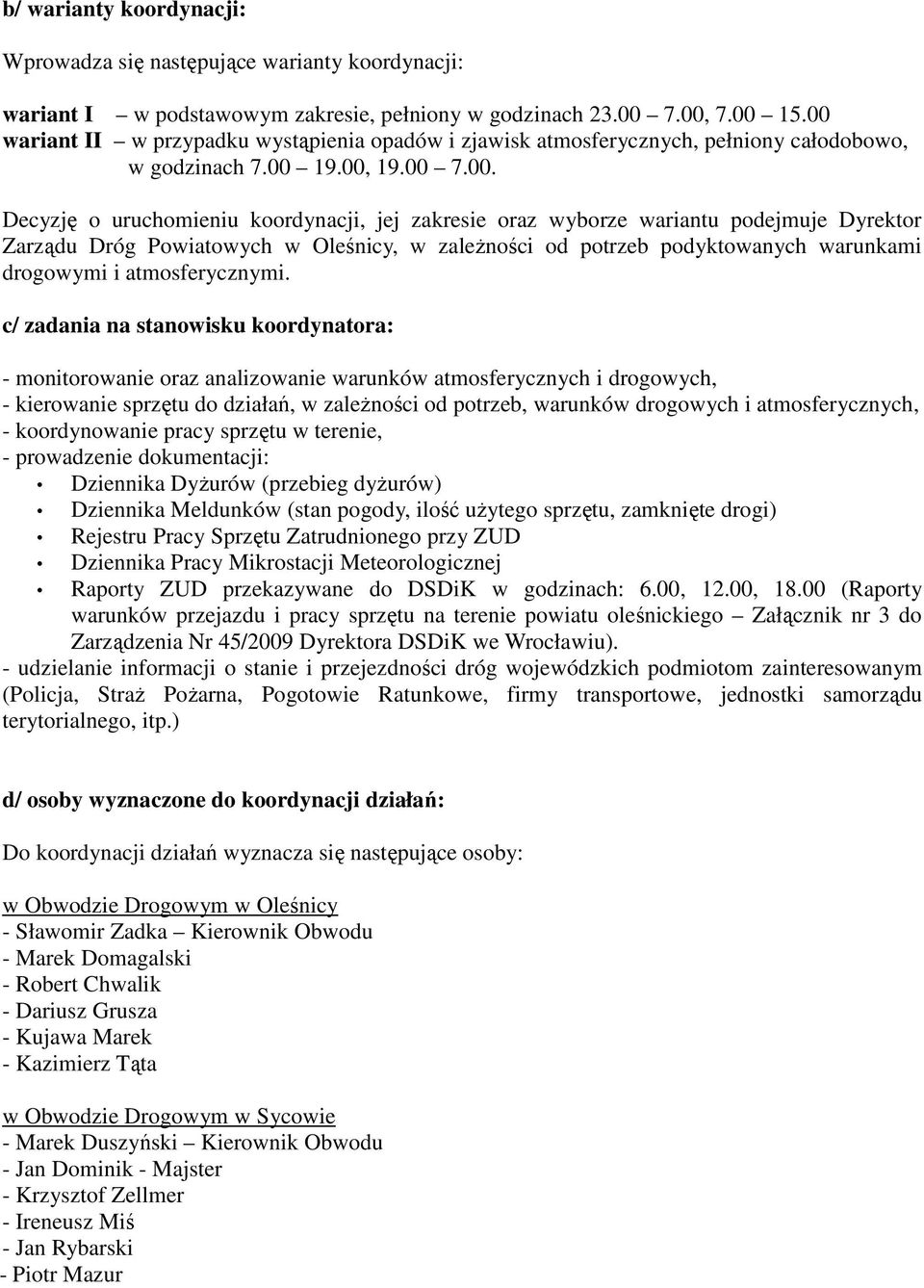 podejmuje Dyrektor Zarządu Dróg Powiatowych w Oleśnicy, w zaleŝności od potrzeb podyktowanych warunkami drogowymi i atmosferycznymi.