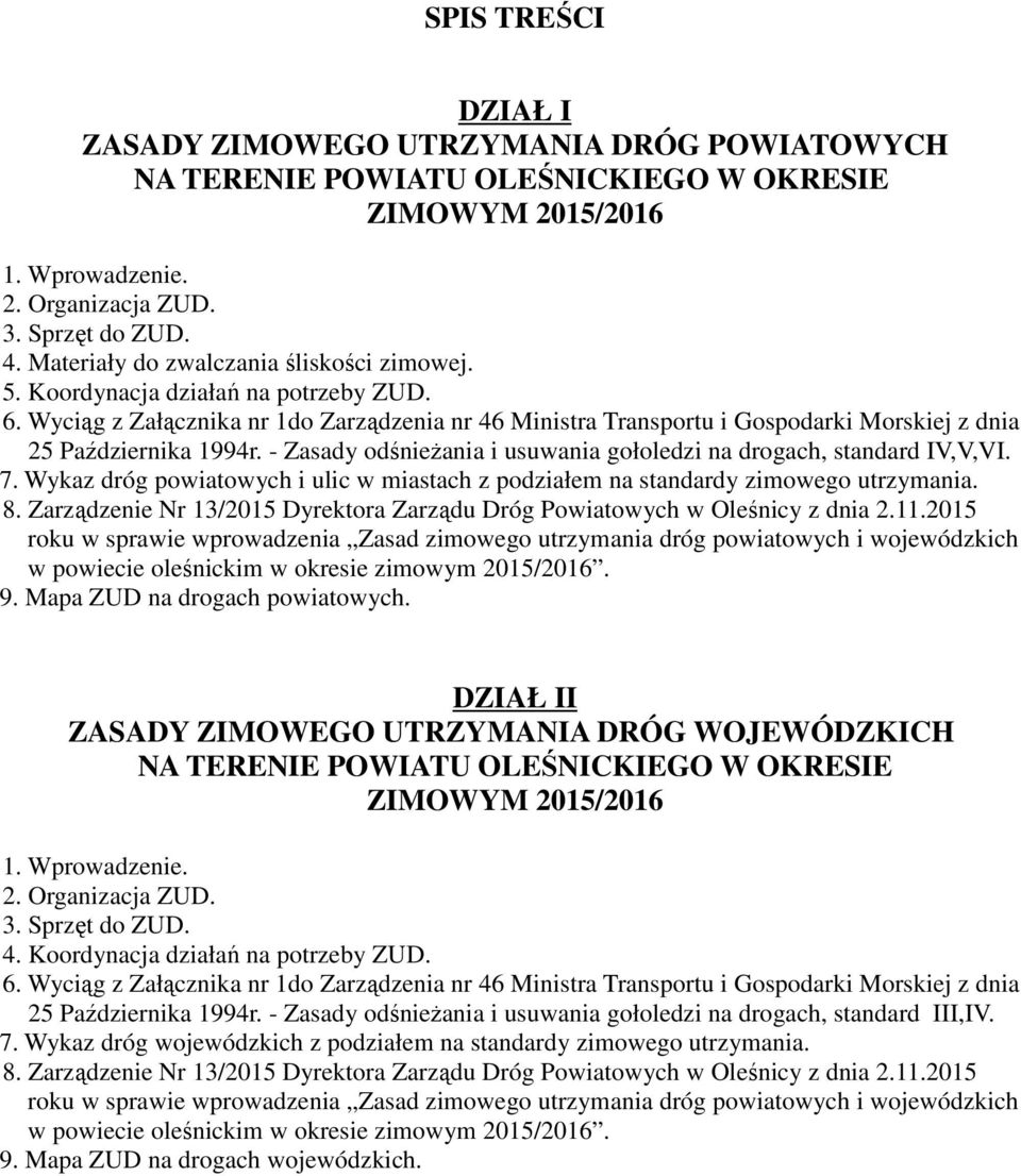 Wyciąg z Załącznika nr 1do Zarządzenia nr 46 Ministra Transportu i Gospodarki Morskiej z dnia 25 Października 1994r. - Zasady odśnieŝania i usuwania gołoledzi na drogach, standard IV,V,VI. 7.