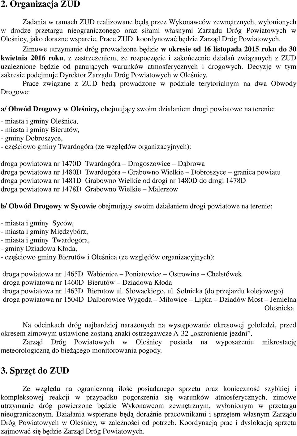 Zimowe utrzymanie dróg prowadzone będzie w okresie od 16 listopada 2015 roku do 30 kwietnia 2016 roku, z zastrzeŝeniem, Ŝe rozpoczęcie i zakończenie działań związanych z ZUD uzaleŝnione będzie od