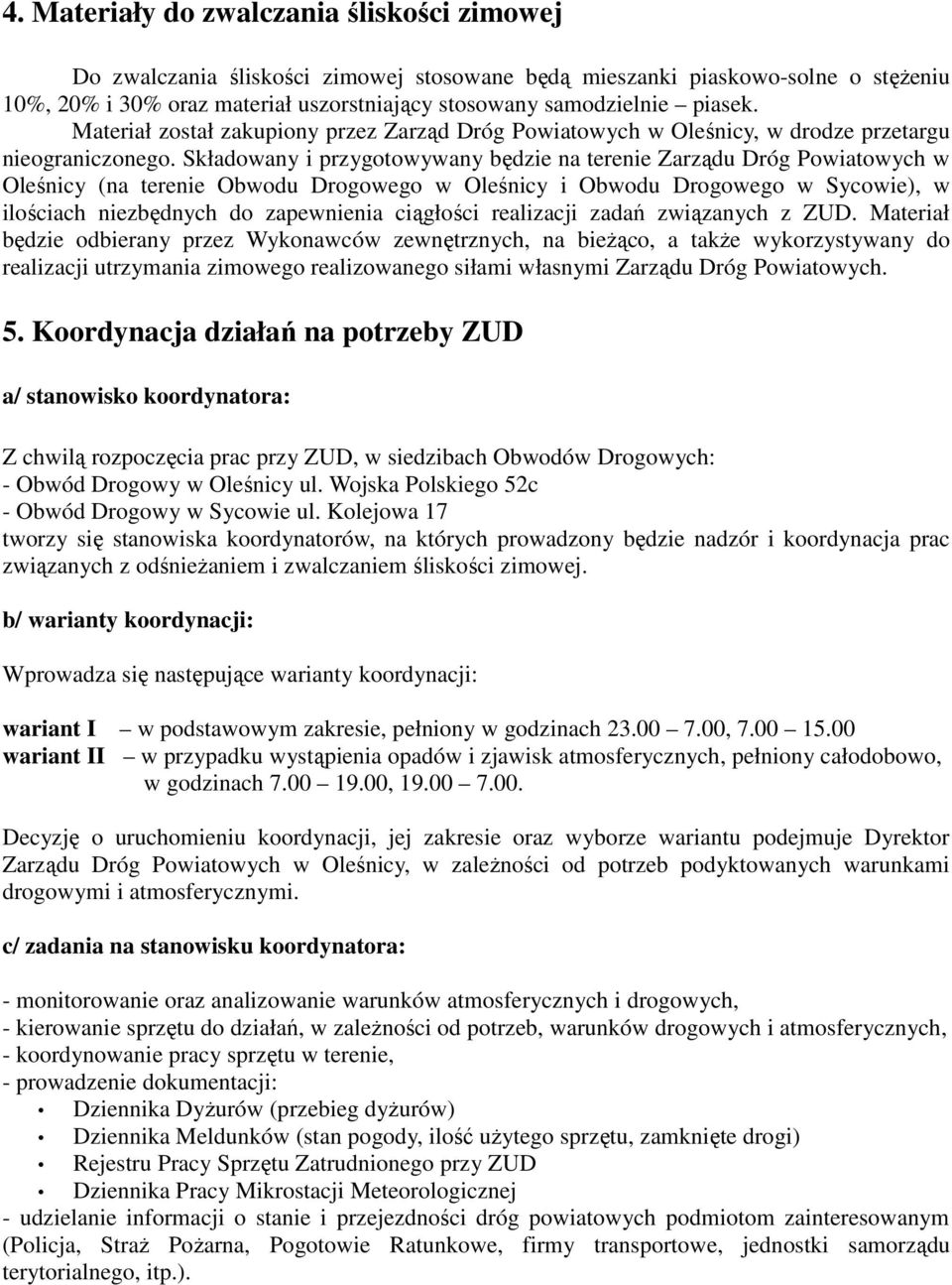 Składowany i przygotowywany będzie na terenie Zarządu Dróg Powiatowych w Oleśnicy (na terenie Obwodu Drogowego w Oleśnicy i Obwodu Drogowego w Sycowie), w ilościach niezbędnych do zapewnienia