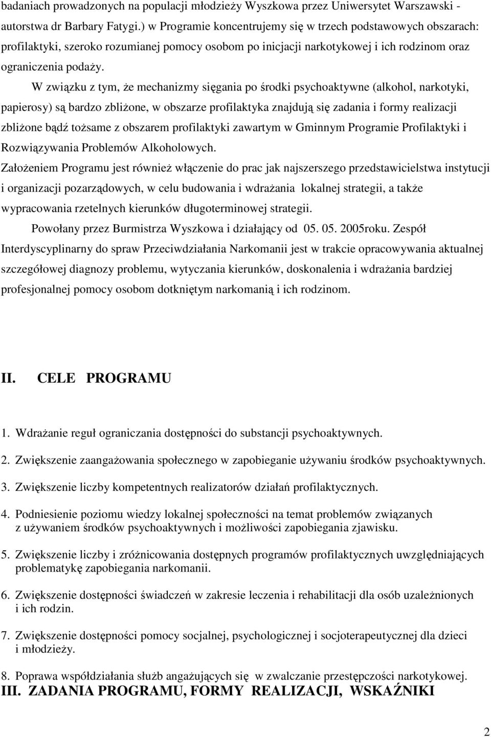 W związku z tym, Ŝe mechanizmy sięgania po środki psychoaktywne (alkohol, narkotyki, papierosy) są bardzo zbliŝone, w obszarze profilaktyka znajdują się zadania i formy realizacji zbliŝone bądź