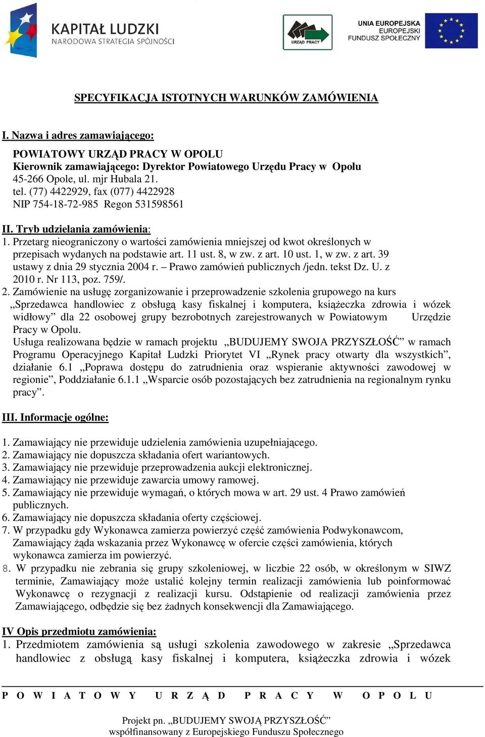Przetarg nieograniczony o wartości zamówienia mniejszej od kwot określonych w przepisach wydanych na podstawie art. 11 ust. 8, w zw. z art. 10 ust. 1, w zw. z art. 39 ustawy z dnia 29 stycznia 2004 r.