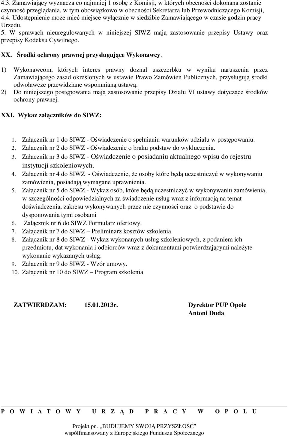 1) Wykonawcom, których interes prawny doznał uszczerbku w wyniku naruszenia przez Zamawiającego zasad określonych w ustawie Prawo Zamówień Publicznych, przysługują środki odwoławcze przewidziane