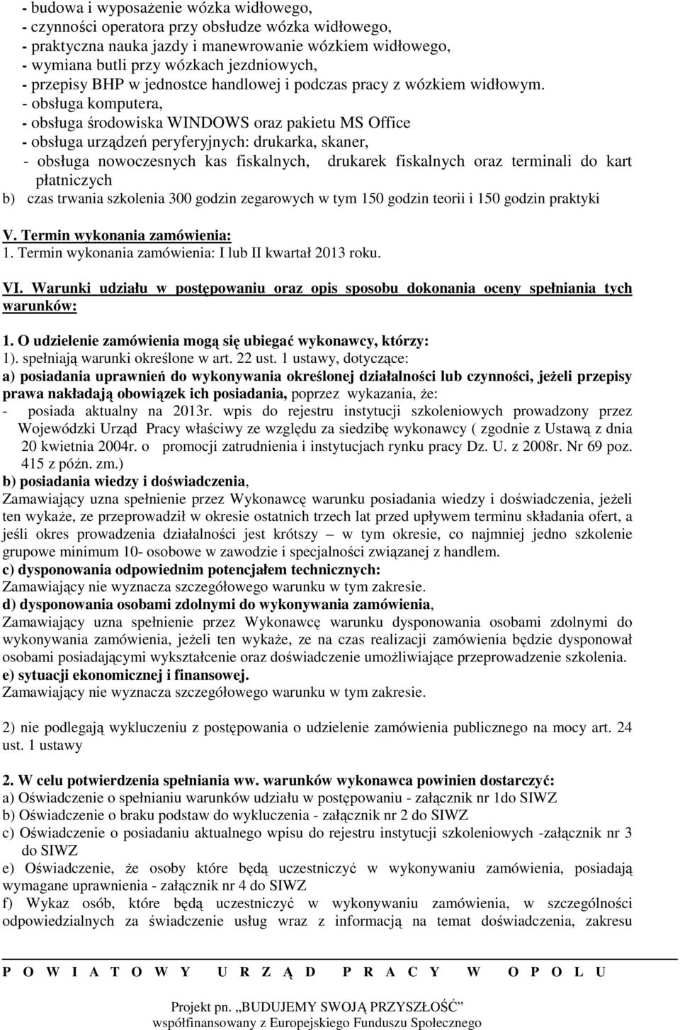 - obsługa komputera, - obsługa środowiska WINDOWS oraz pakietu MS Office - obsługa urządzeń peryferyjnych: drukarka, skaner, - obsługa nowoczesnych kas fiskalnych, drukarek fiskalnych oraz terminali