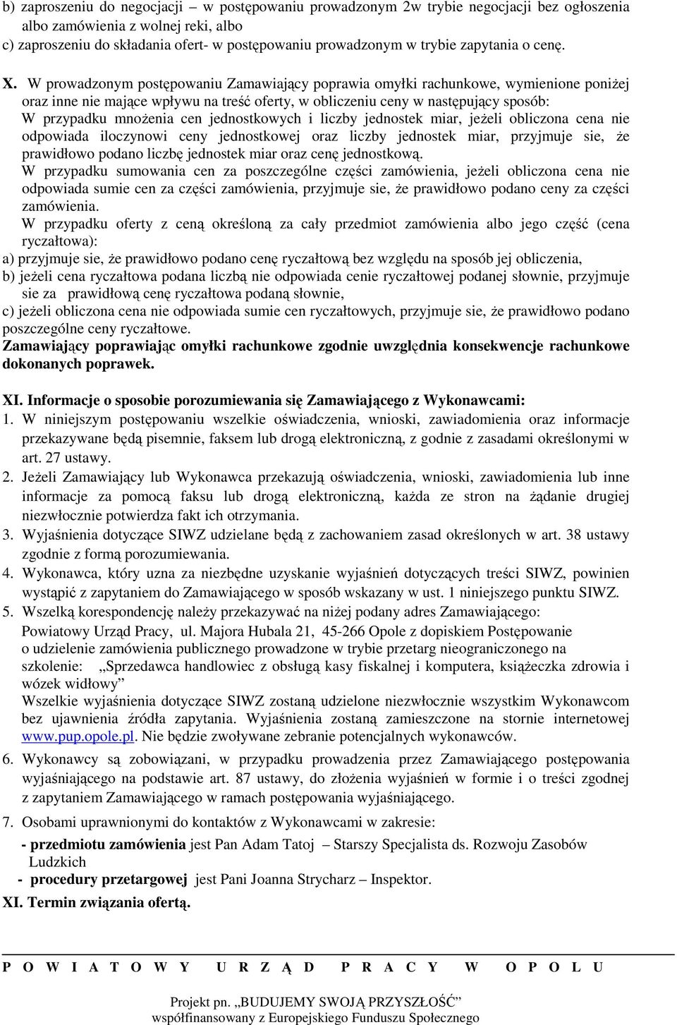 W prowadzonym postępowaniu Zamawiający poprawia omyłki rachunkowe, wymienione poniżej oraz inne nie mające wpływu na treść oferty, w obliczeniu ceny w następujący sposób: W przypadku mnożenia cen