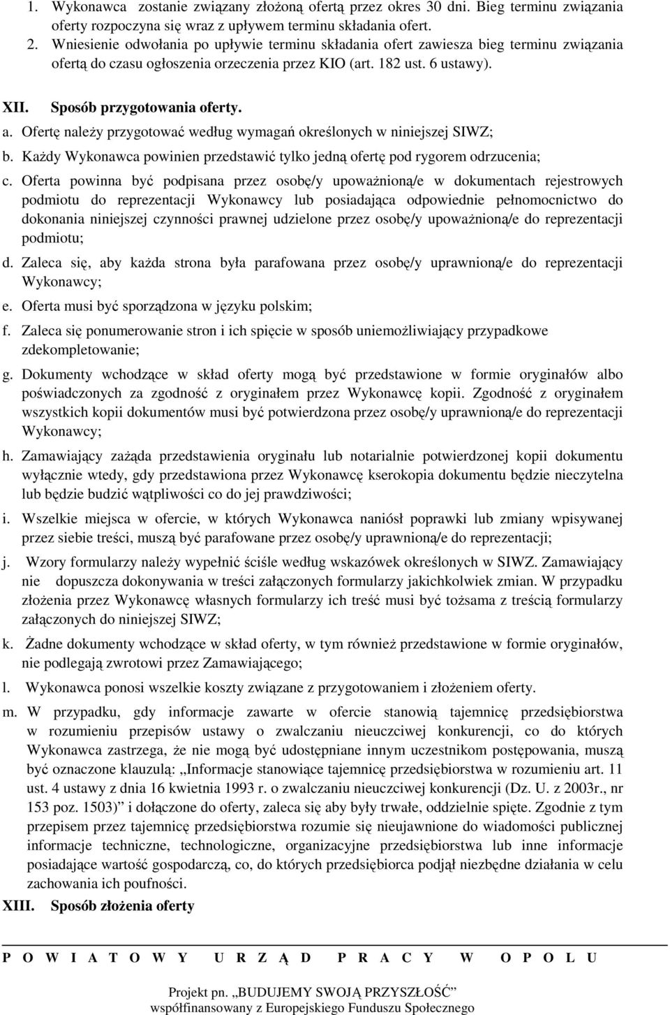 Ofertę należy przygotować według wymagań określonych w niniejszej SIWZ; b. Każdy Wykonawca powinien przedstawić tylko jedną ofertę pod rygorem odrzucenia; c.