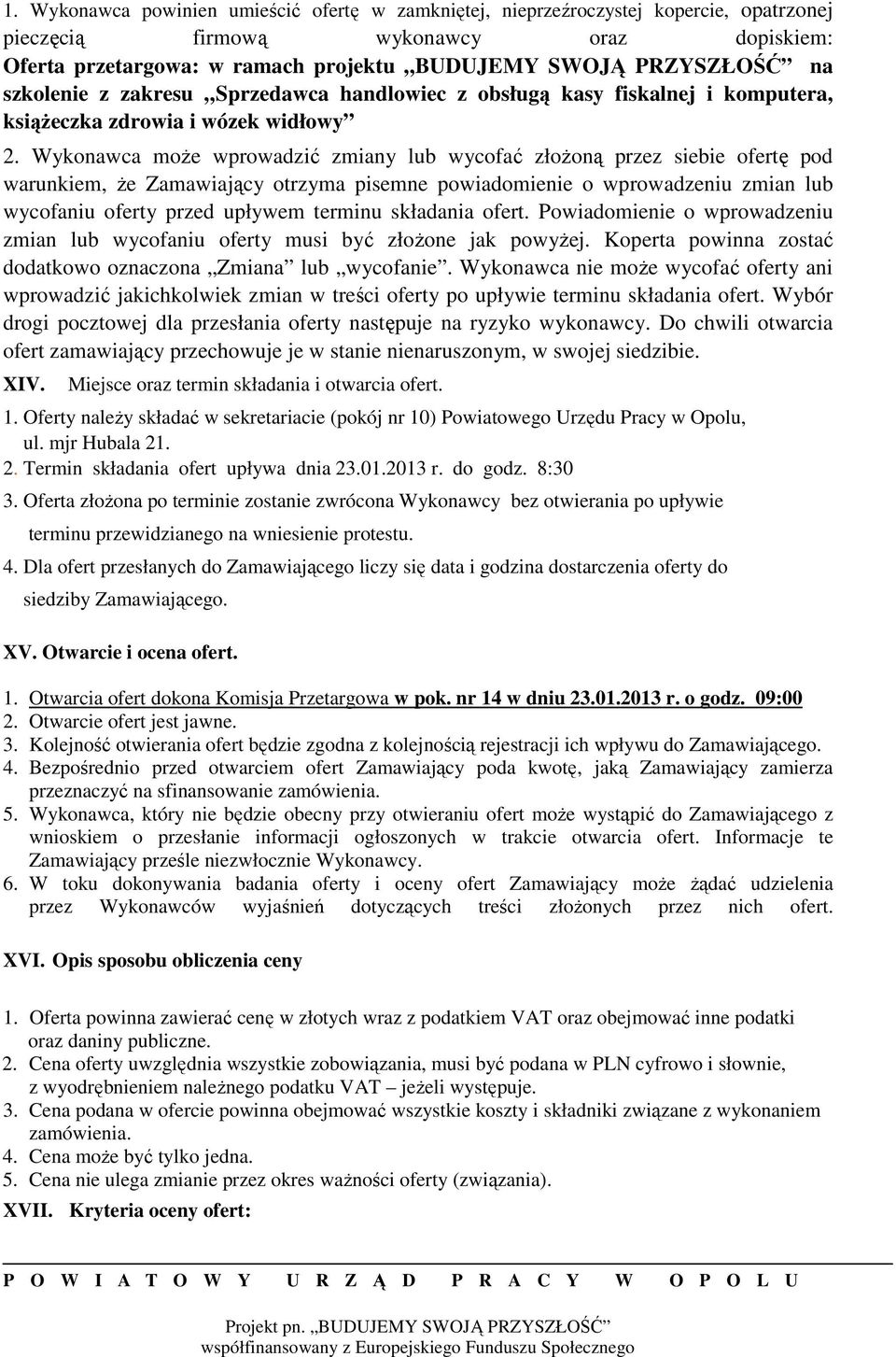 Wykonawca może wprowadzić zmiany lub wycofać złożoną przez siebie ofertę pod warunkiem, że Zamawiający otrzyma pisemne powiadomienie o wprowadzeniu zmian lub wycofaniu oferty przed upływem terminu