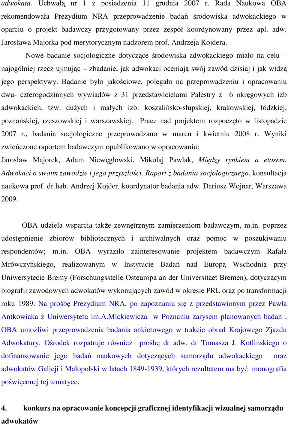 Andrzeja Kojdera. Nowe badanie socjologiczne dotyczące środowiska adwokackiego miało na celu najogólniej rzecz ujmując zbadanie, jak adwokaci oceniają swój zawód dzisiaj i jak widzą jego perspektywy.
