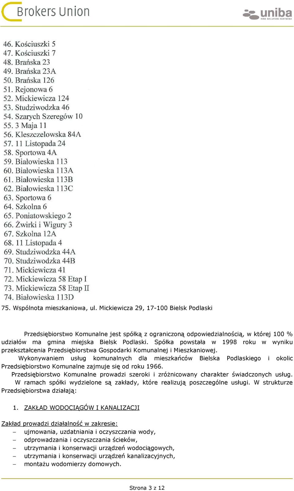 Spółka powstała w 1998 roku w wyniku przekształcenia Przedsiębiorstwa Gospodarki Komunalnej i Mieszkaniowej.