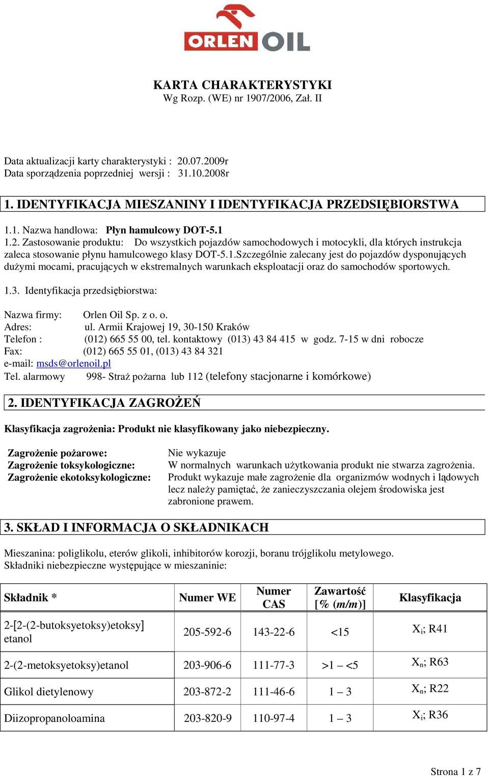 Zastosowanie produktu: Do wszystkich pojazdów samochodowych i motocykli, dla których instrukcja zaleca stosowanie płynu hamulcowego klasy DOT-5.1.