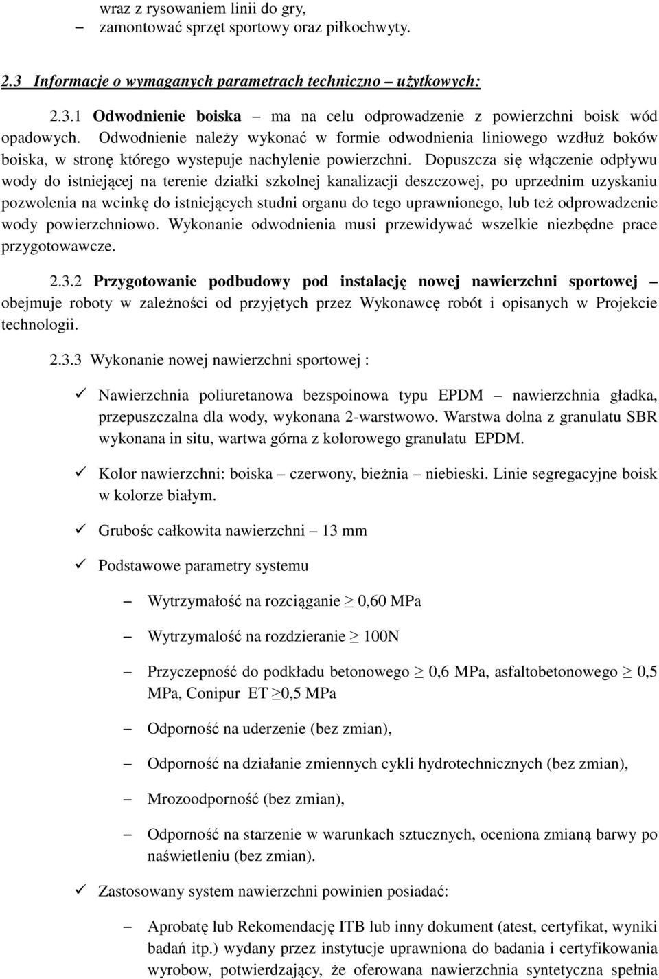Dopuszcza się włączenie odpływu wody do istniejącej na terenie działki szkolnej kanalizacji deszczowej, po uprzednim uzyskaniu pozwolenia na wcinkę do istniejących studni organu do tego uprawnionego,