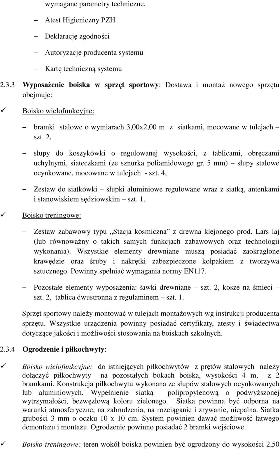 2, słupy do koszykówki o regulowanej wysokości, z tablicami, obręczami uchylnymi, siateczkami (ze sznurka poliamidowego gr. 5 mm) słupy stalowe ocynkowane, mocowane w tulejach - szt.