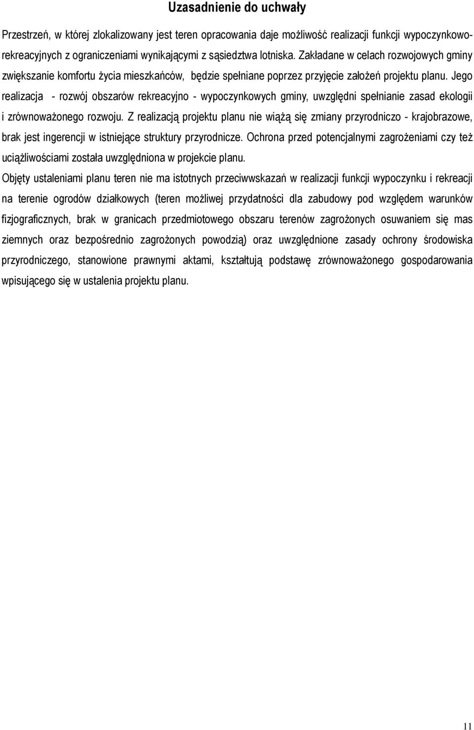 Jego realizacja - rozwój obszarów rekreacyjno - wypoczynkowych gminy, uwzględni spełnianie zasad ekologii i zrównoważonego rozwoju.