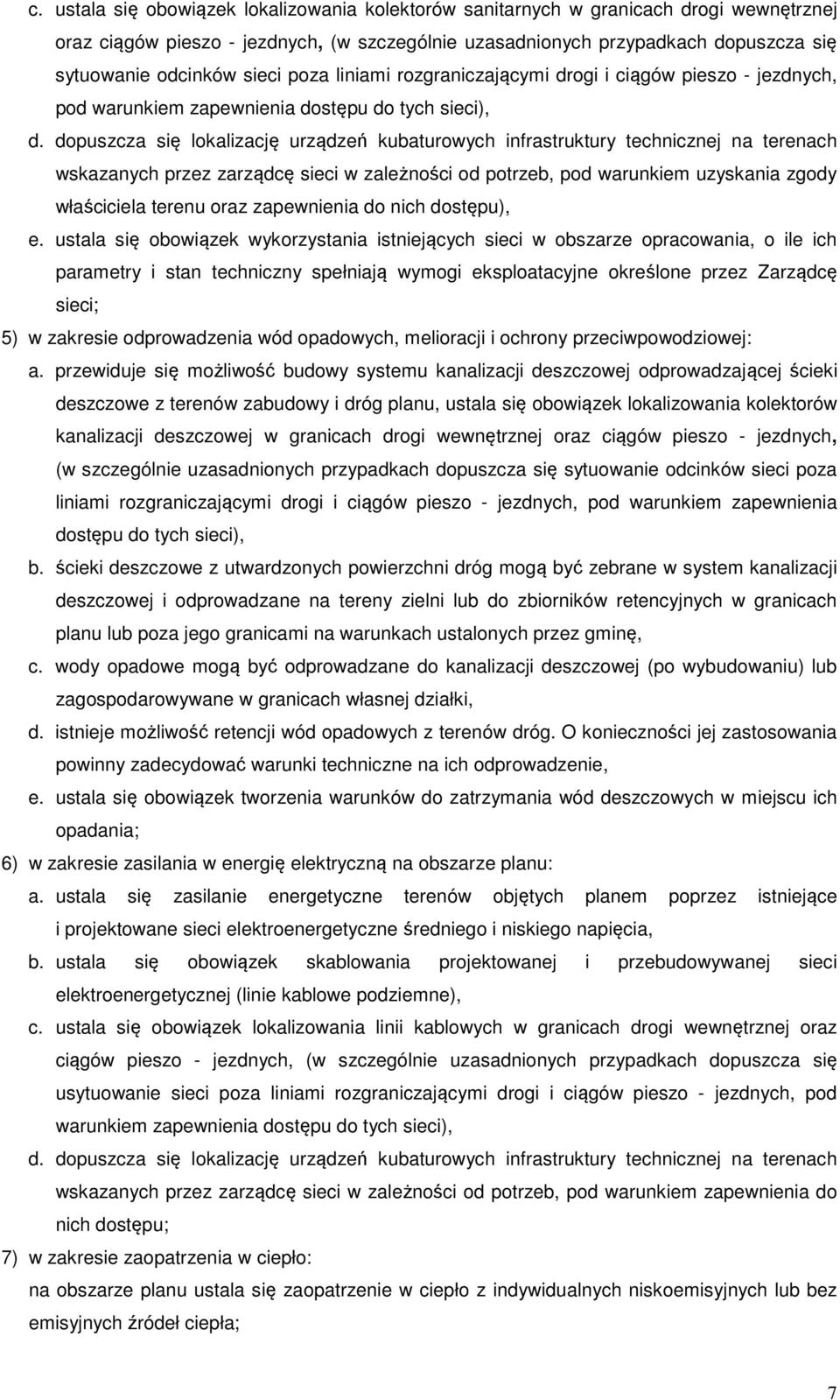 dopuszcza się lokalizację urządzeń kubaturowych infrastruktury technicznej na terenach wskazanych przez zarządcę sieci w zależności od potrzeb, pod warunkiem uzyskania zgody właściciela terenu oraz